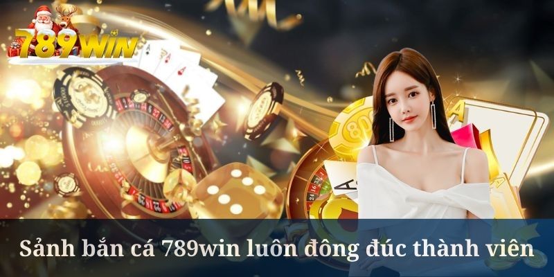 Sảnh bắn cá 789win luôn đông đúc thành viên trải nghiệm