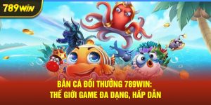 bắn cá đổi thưởng 789win