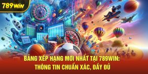 bang-xep-hang-moi-nhat-tai-789win-thong-tin-chuan-xac-day-du