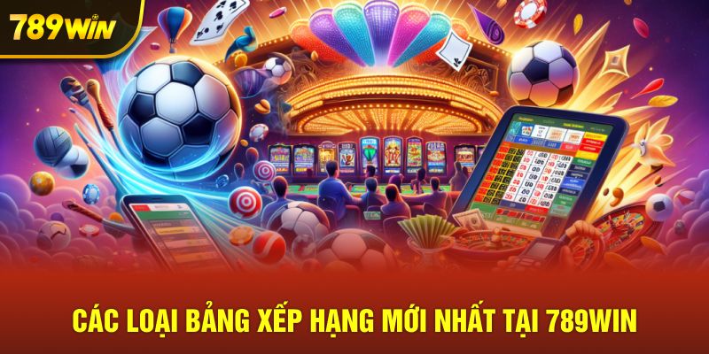 Các loại bảng xếp hạng mới nhất tại 789win