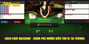 cach-choi-baccarat-kham-pha-nhung-dieu-thu-vi-tai-789win