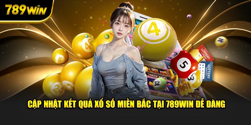 Cập nhật kết quả xổ số miền Bắc tại 789Win dễ dàng