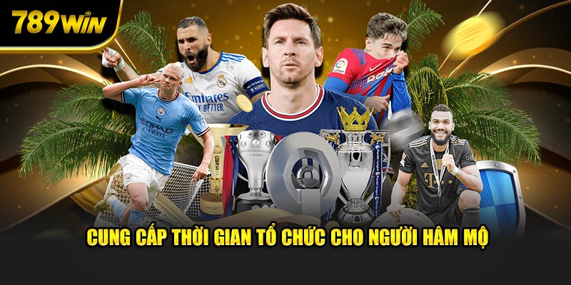 Cung cấp thời gian tổ chức cho người hâm mộ