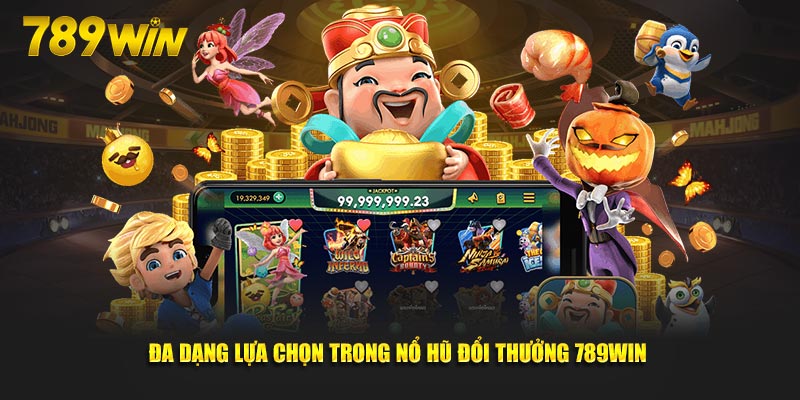 Đa dạng lựa chọn trong nổ hũ đổi thưởng 789Win 