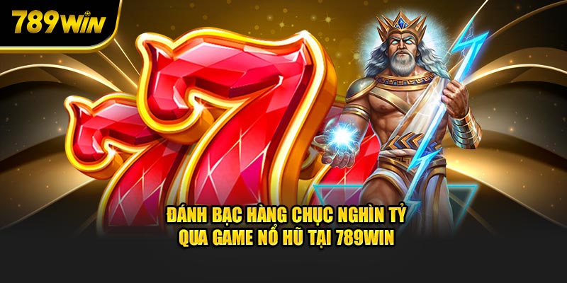 danh-bac-hang-chuc-nghin-ty-qua-game-no-hu-tai-789win