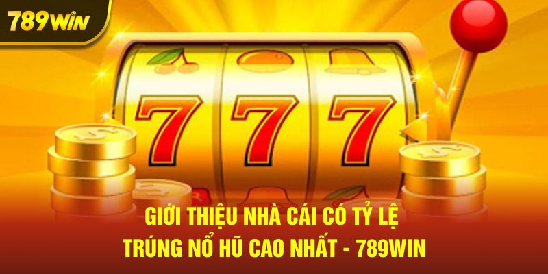 Giới thiệu nhà cái có tỷ lệ trúng nổ hũ cao nhất - 789win