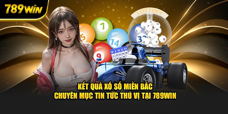 ket-qua-xo-so-mien-bac-chuyen-muc-tin-tuc-thu-vi-tai-789win