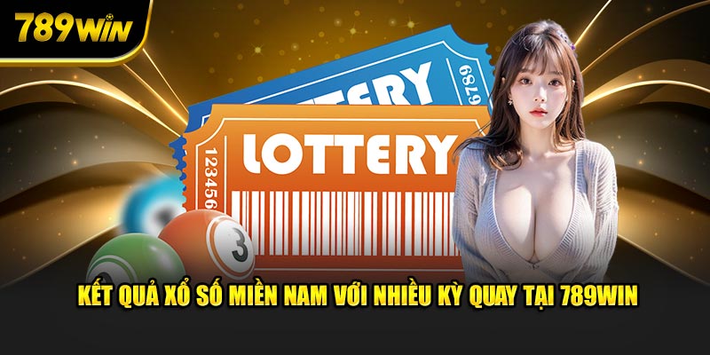 Kết quả xổ số Miền Nam với nhiều kỳ quay tại 789Win