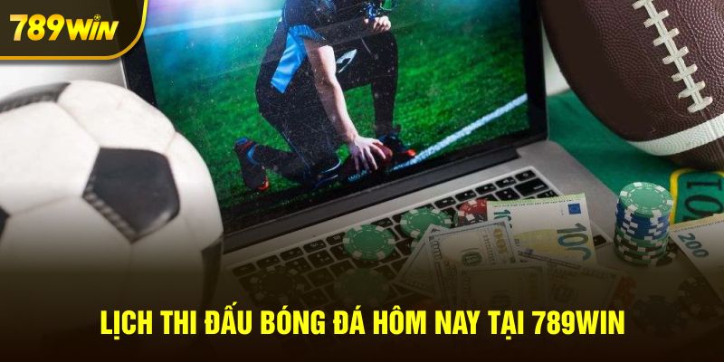 Lịch thi đấu bóng đá hôm nay tại 789win