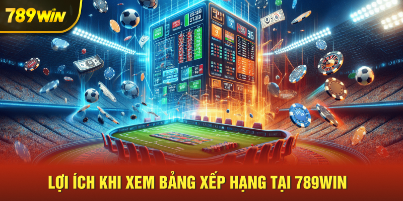 Lợi ích khi xem bảng xếp hạng tại 789win