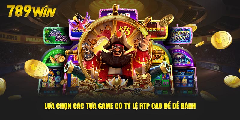 Lựa chọn các tựa game có tỷ lệ RTP cao để dễ đánh