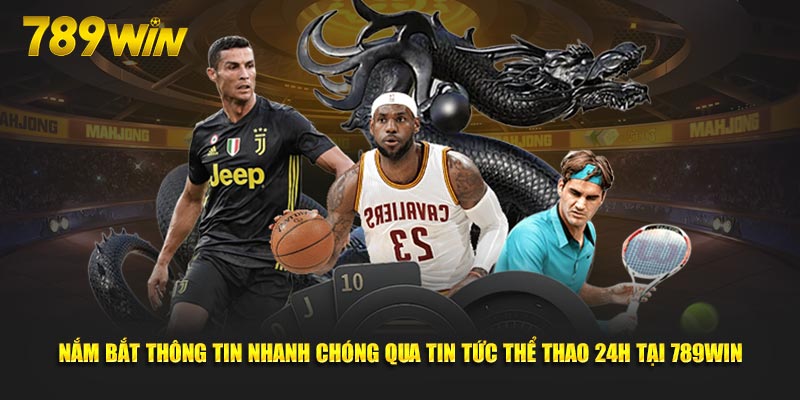 Nắm bắt thông tin nhanh chóng qua tin tức thể thao 24h tại 789Win