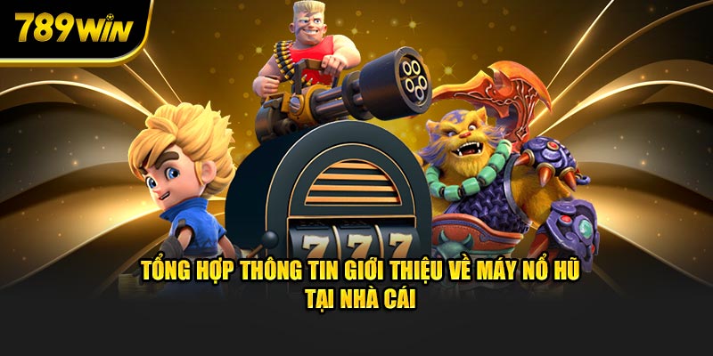 Tổng hợp thông tin giới thiệu về máy nổ hũ tại nhà cái