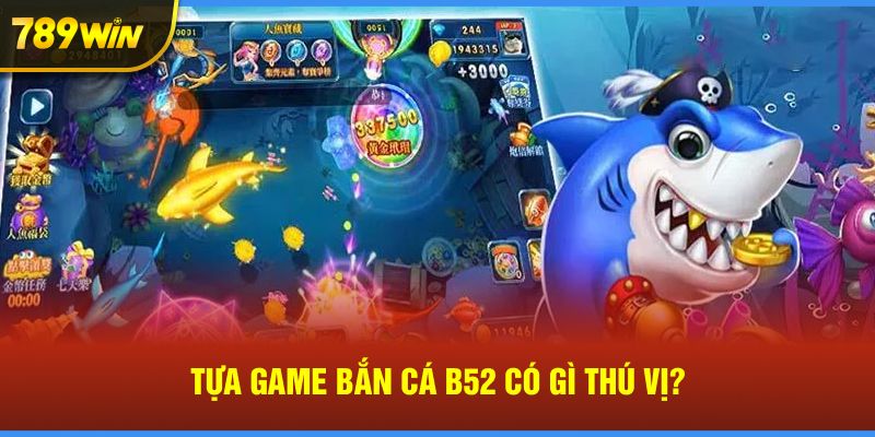 Tựa game Bắn cá B52 có gì thú vị?