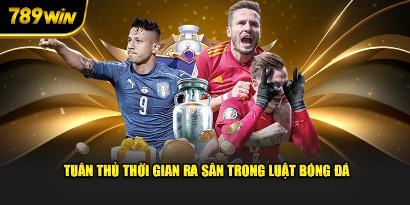 Tuân thủ thời gian ra sân trong luật bóng đá